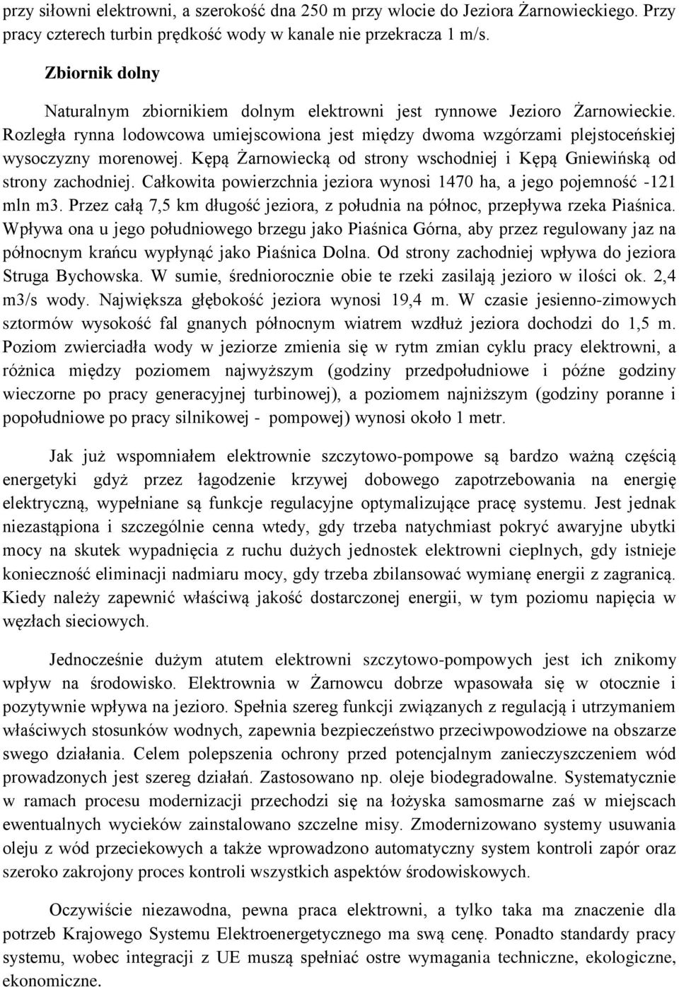 Kępą Żarnowiecką od strony wschodniej i Kępą Gniewińską od strony zachodniej. Całkowita powierzchnia jeziora wynosi 1470 ha, a jego pojemność -121 mln m3.