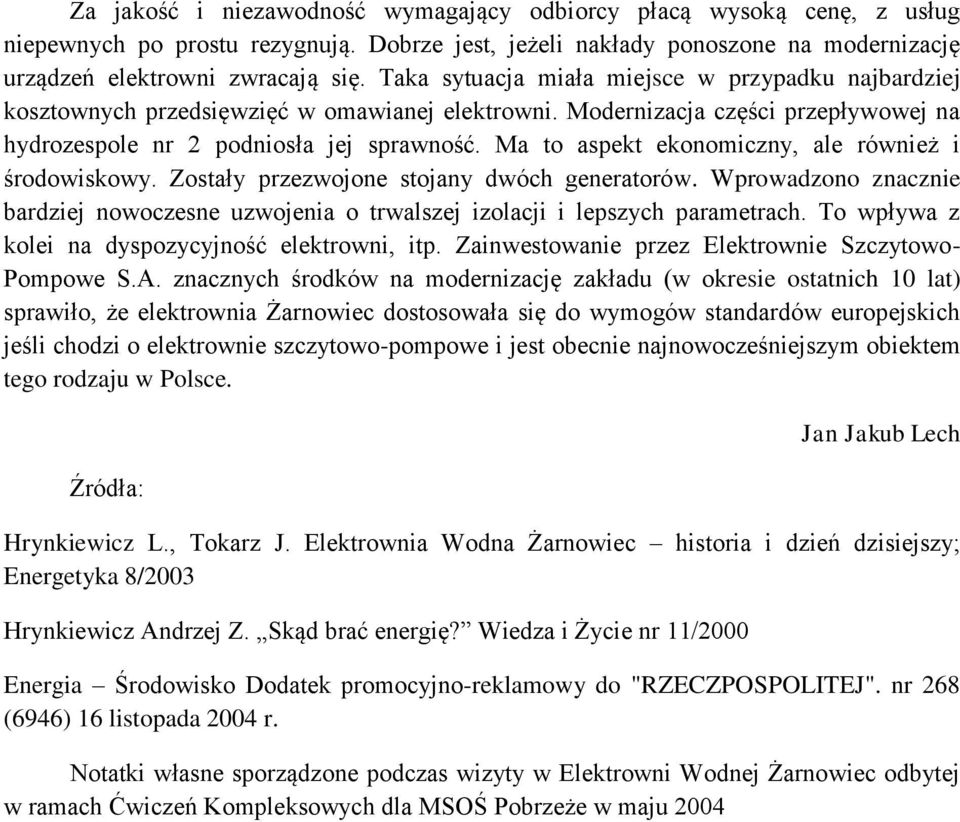 Ma to aspekt ekonomiczny, ale również i środowiskowy. Zostały przezwojone stojany dwóch generatorów. Wprowadzono znacznie bardziej nowoczesne uzwojenia o trwalszej izolacji i lepszych parametrach.