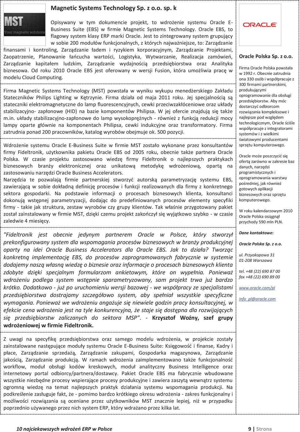 Jest to zintegrowany system grupujący w sobie 200 modułów funkcjonalnych, z których najważniejsze, to: Zarządzanie finansami i kontroling, Zarządzanie ładem i ryzykiem korporacyjnym, Zarządzanie