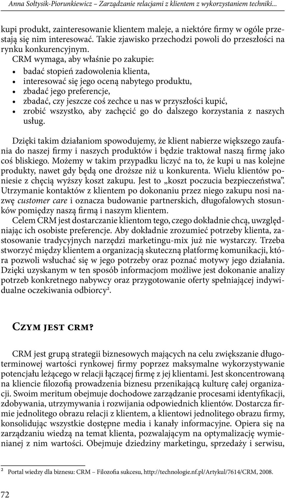 CRM wymaga, aby właśnie po zakupie: badać stopień zadowolenia klienta, interesować się jego oceną nabytego produktu, zbadać jego preferencje, zbadać, czy jeszcze coś zechce u nas w przyszłości kupić,