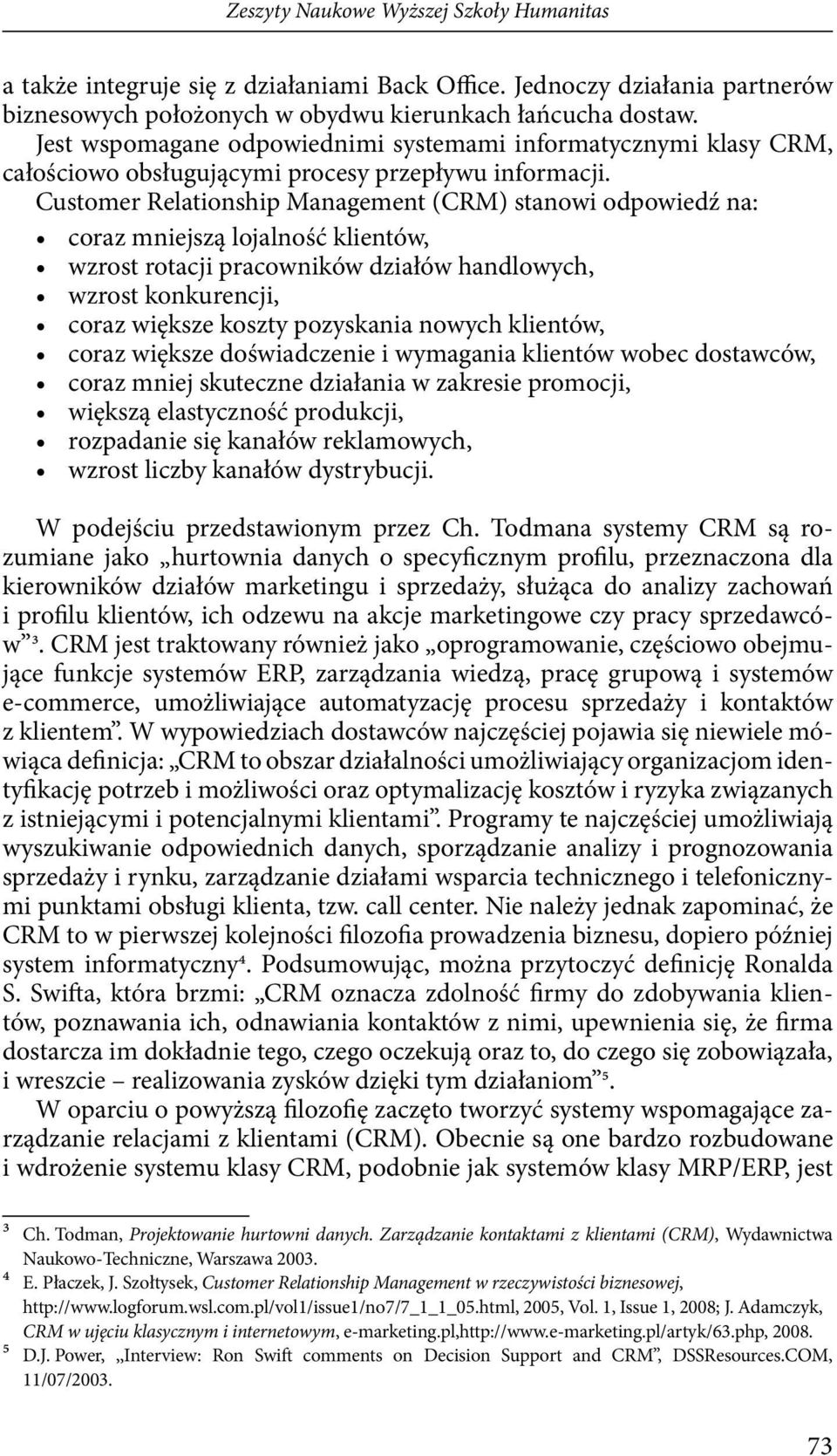 Customer Relationship Management (CRM) stanowi odpowiedź na: coraz mniejszą lojalność klientów, wzrost rotacji pracowników działów handlowych, wzrost konkurencji, coraz większe koszty pozyskania