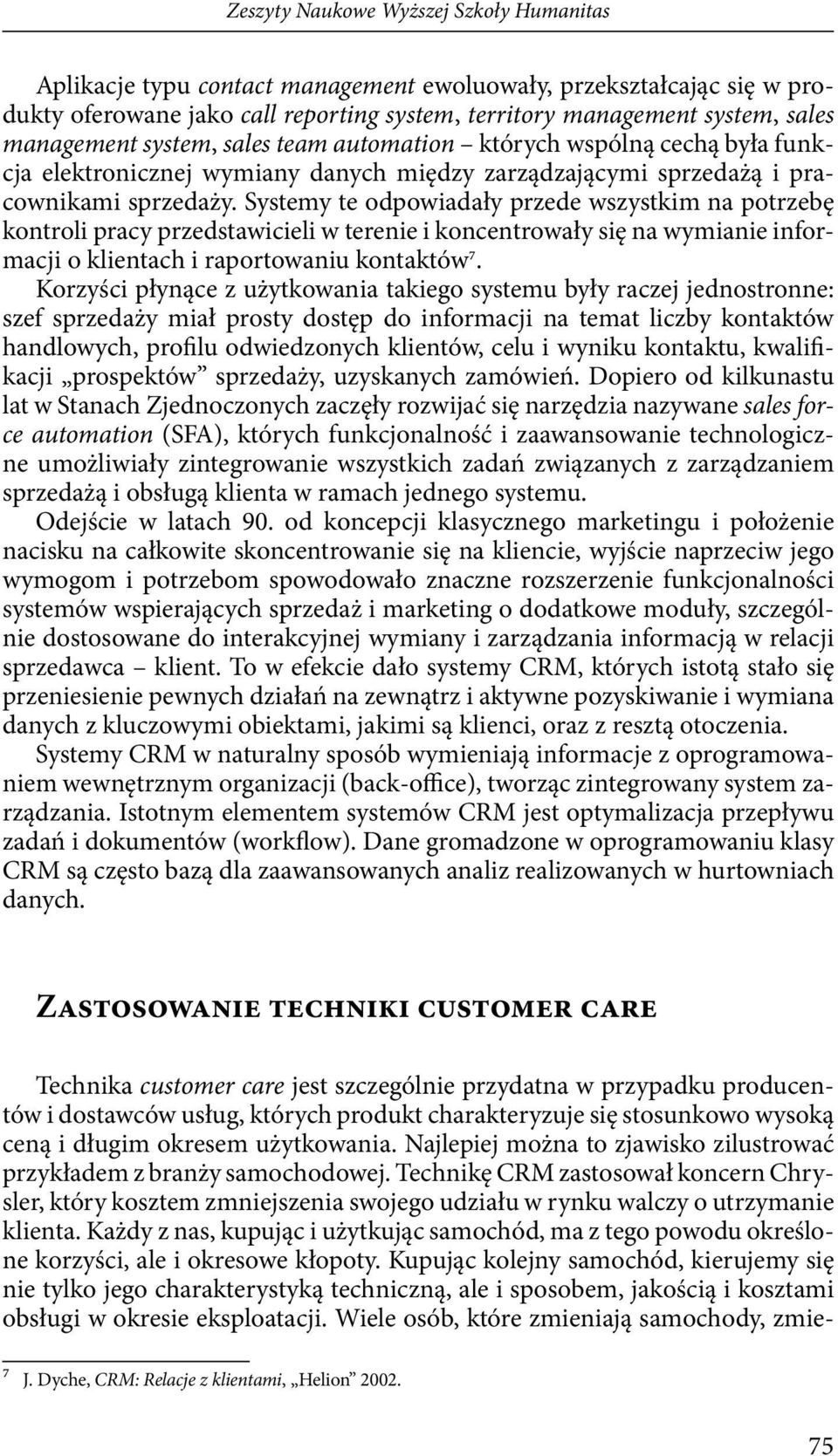 Systemy te odpowiadały przede wszystkim na potrzebę kontroli pracy przedstawicieli w terenie i koncentrowały się na wymianie informacji o klientach i raportowaniu kontaktów7.