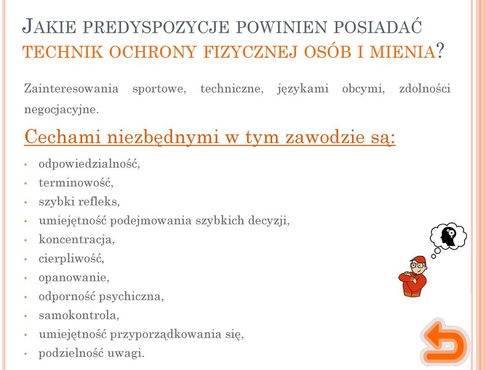 Cechami niezbędnymi w tym zawodzie są: odpowiedzialność, terminowość, szybki refleks, umiejętność