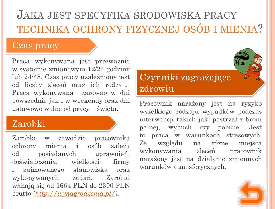 Zarobki Zarobki w zawodzie pracownika ochrony mienia i osób zależą od posiadanych uprawnień, doświadczenia, wielkości firmy i zajmowanego stanowiska oraz wykonywanych zadań.