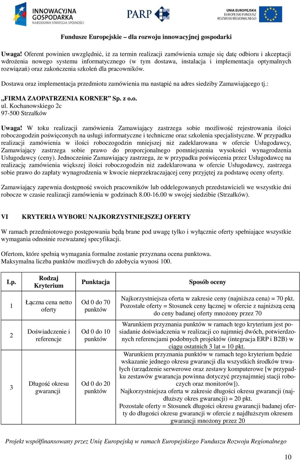 rozwiązań) oraz zakończenia szkoleń dla pracowników. Dostawa oraz implementacja przedmiotu zamówienia ma nastąpić na adres siedziby Zamawiającego tj.: FIRMA ZAOPATRZENIA KORNER Sp. z o.o. ul.