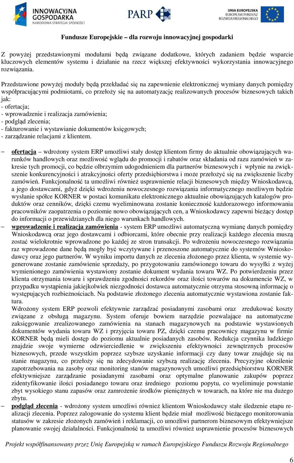 Przedstawione powyżej moduły będą przekładać się na zapewnienie elektronicznej wymiany danych pomiędzy współpracującymi podmiotami, co przełoży się na automatyzację realizowanych procesów biznesowych