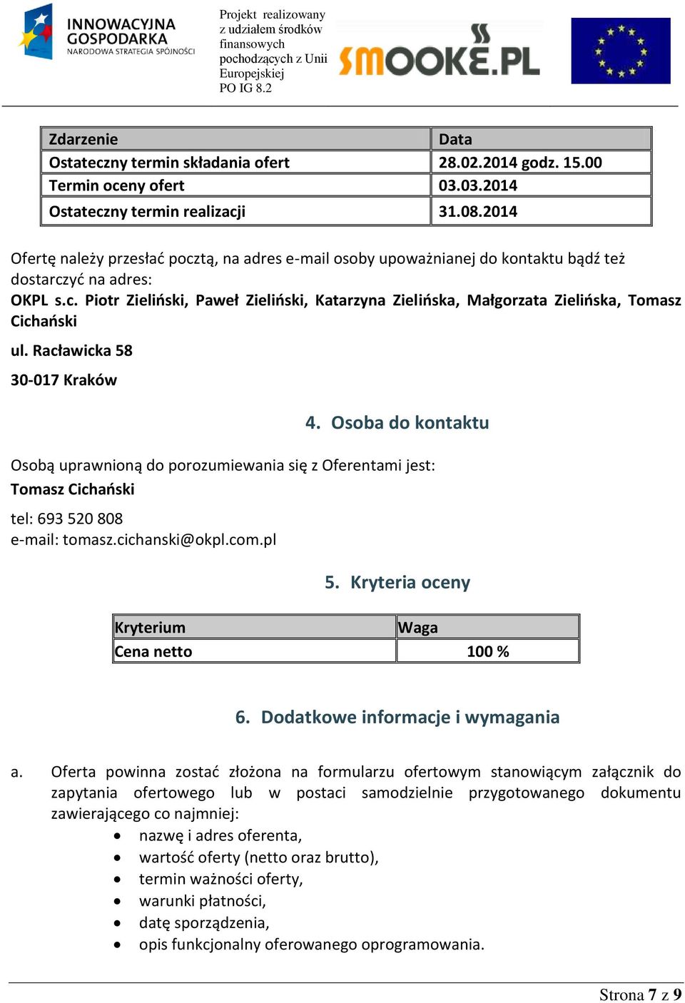 Racławicka 58 30-017 Kraków 4. Osoba do kontaktu Osobą uprawnioną do porozumiewania się z Oferentami jest: Tomasz Cichański tel: 693 520 808 e-mail: tomasz.cichanski@okpl.com.pl 5.