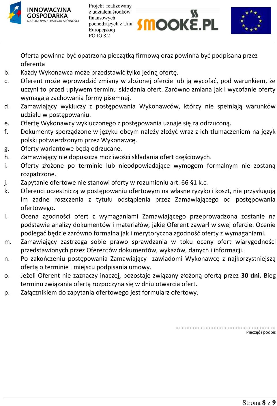 Zarówno zmiana jak i wycofanie oferty wymagają zachowania formy pisemnej. d. Zamawiający wykluczy z postępowania Wykonawców, którzy nie spełniają warunków udziału w postępowaniu. e.