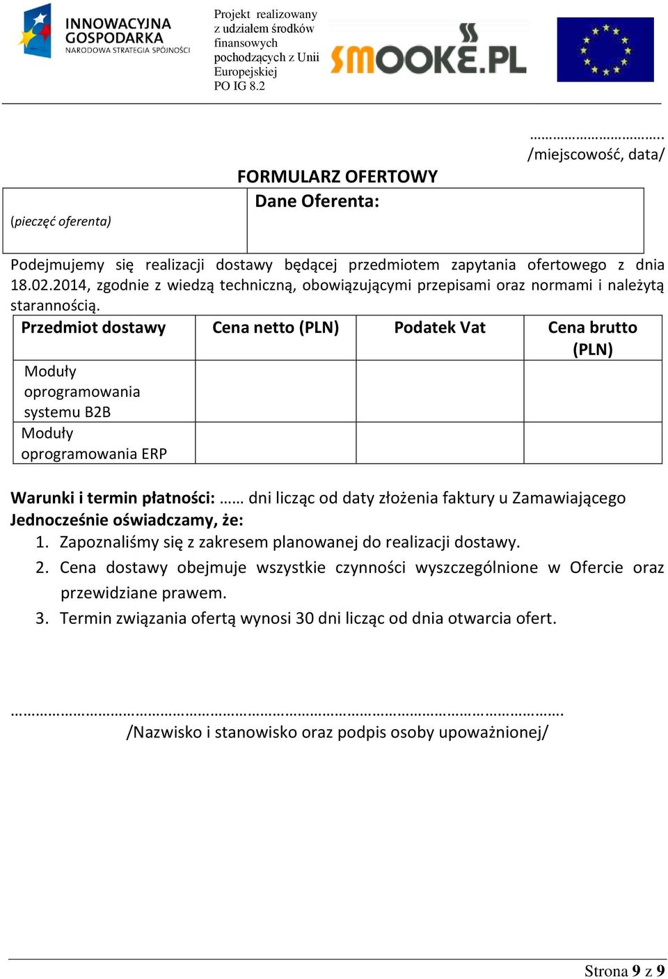 Przedmiot dostawy Cena netto (PLN) Podatek Vat Cena brutto (PLN) Moduły oprogramowania systemu B2B Moduły oprogramowania ERP Warunki i termin płatności: dni licząc od daty złożenia faktury u