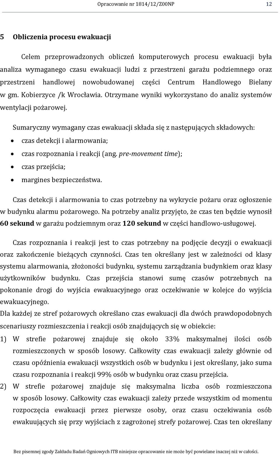 Sumaryczny wymagany czas ewakuacji składa się z następujących składowych: czas detekcji i alarmowania; czas rozpoznania i reakcji (ang. pre-movement time); czas przejścia; margines bezpieczeństwa.