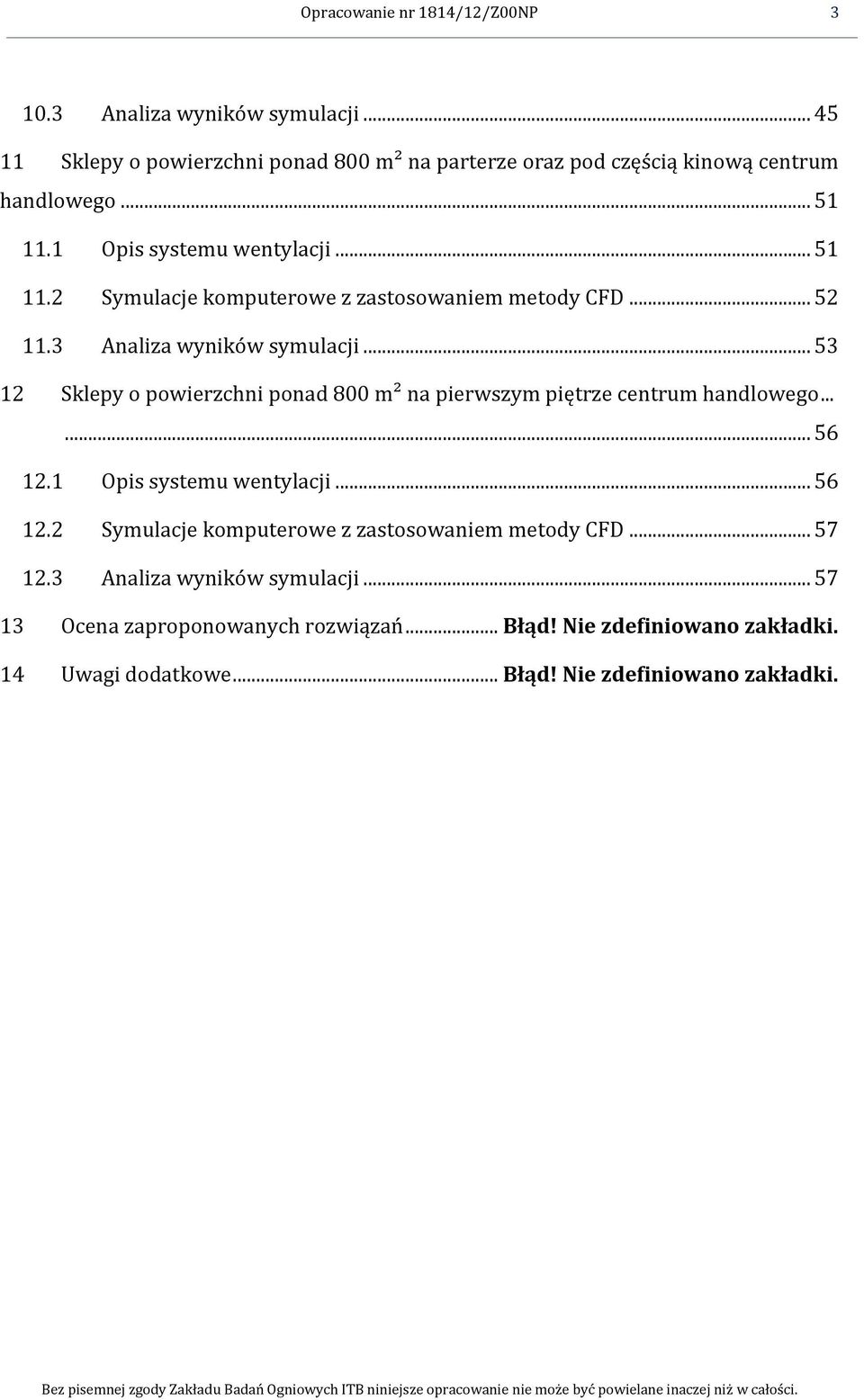 .. 53 12 Sklepy o powierzchni ponad 800 m² na pierwszym piętrze centrum handlowego...... 56 12.1 Opis systemu wentylacji... 56 12.2 Symulacje komputerowe z zastosowaniem metody CFD.