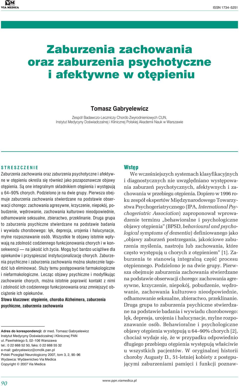 Są one integralnym składnikiem otępienia i występują u 64 90% chorych. Podzielono je na dwie grupy.