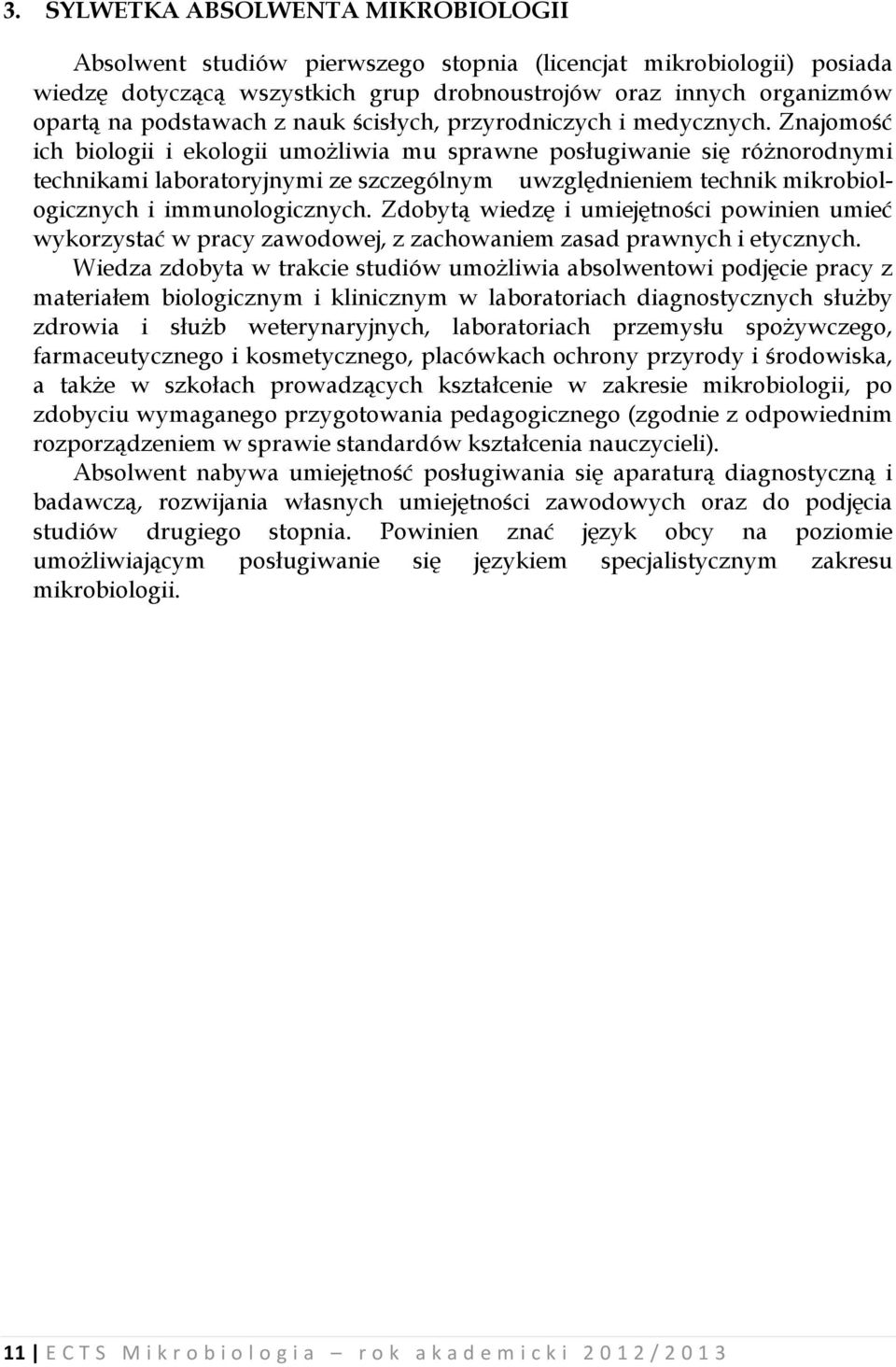 Znajomość ich biologii i ekologii umożliwia mu sprawne posługiwanie się różnorodnymi technikami laboratoryjnymi ze szczególnym uwzględnieniem technik mikrobiologicznych i immunologicznych.