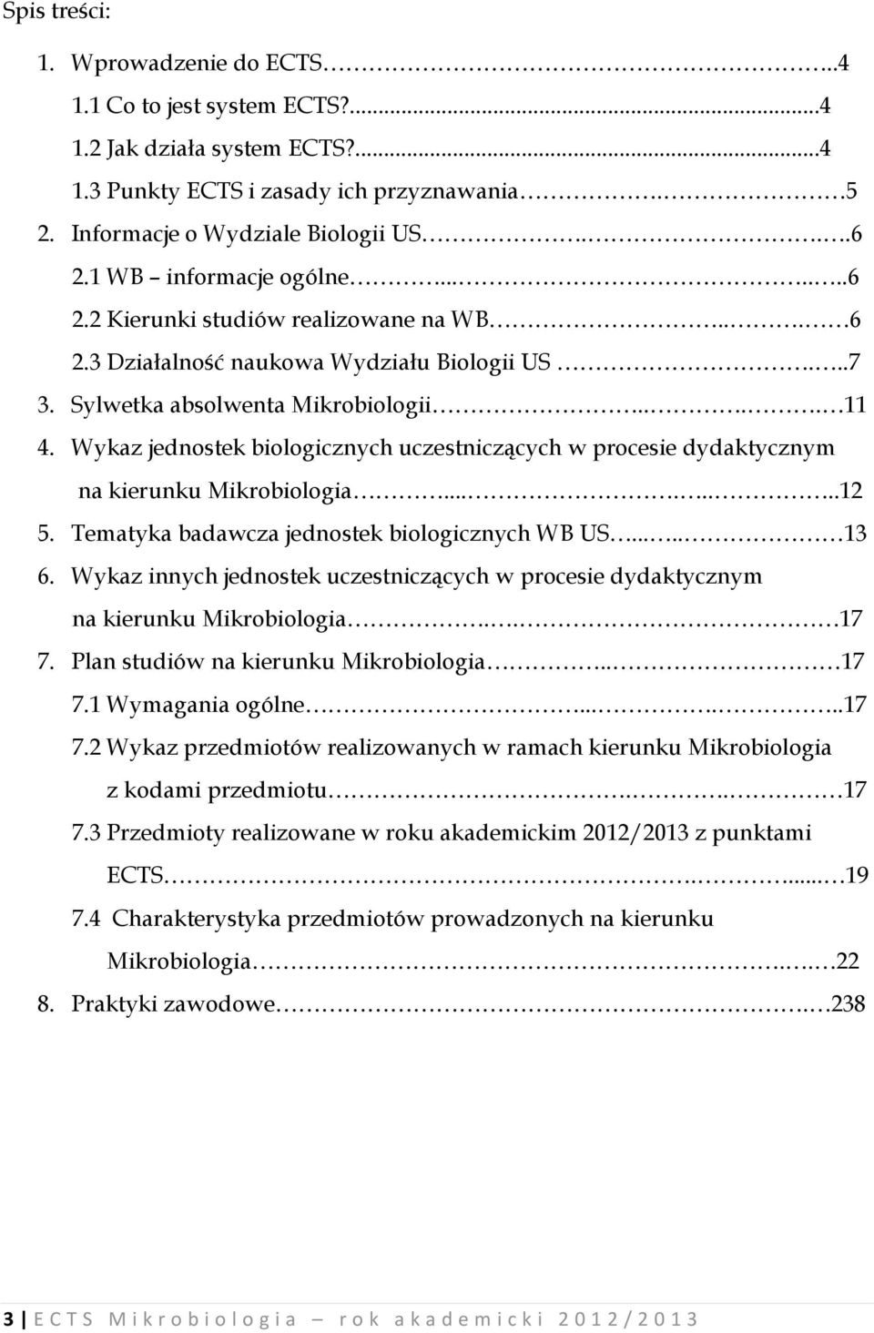 Wykaz jednostek biologicznych uczestniczących w procesie dydaktycznym na kierunku Mikrobiologia........12 5. Tematyka badawcza jednostek biologicznych WB US..... 13 6.