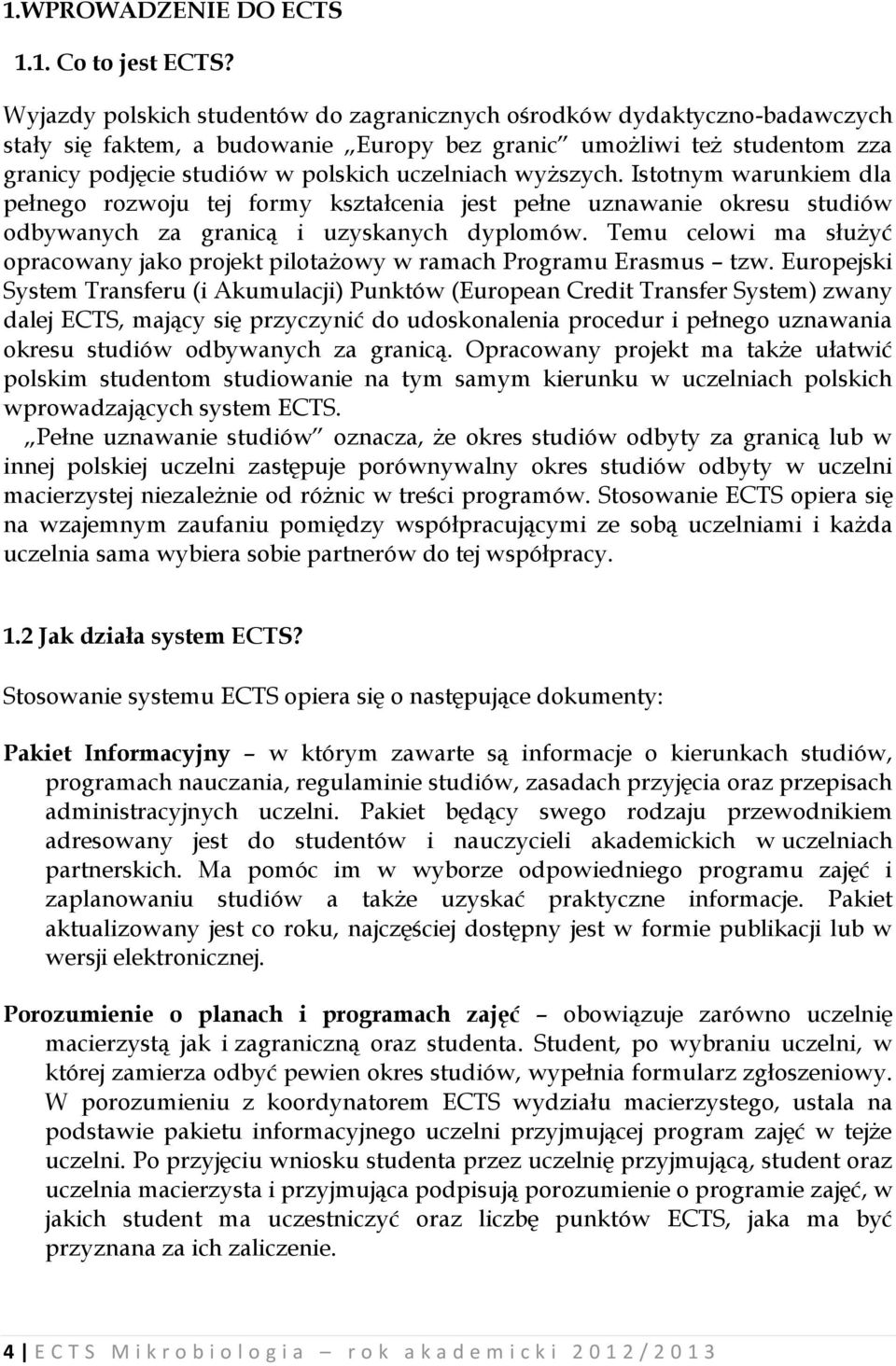 wyższych. Istotnym warunkiem dla pełnego rozwoju tej formy kształcenia jest pełne uznawanie okresu studiów odbywanych za granicą i uzyskanych dyplomów.