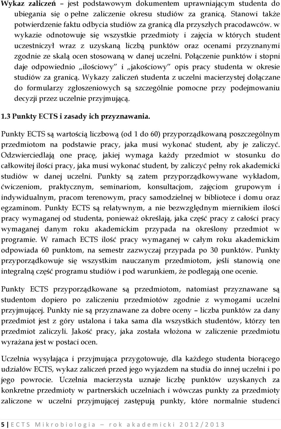 w wykazie odnotowuje się wszystkie przedmioty i zajęcia w których student uczestniczył wraz z uzyskaną liczbą punktów oraz ocenami przyznanymi zgodnie ze skalą ocen stosowaną w danej uczelni.