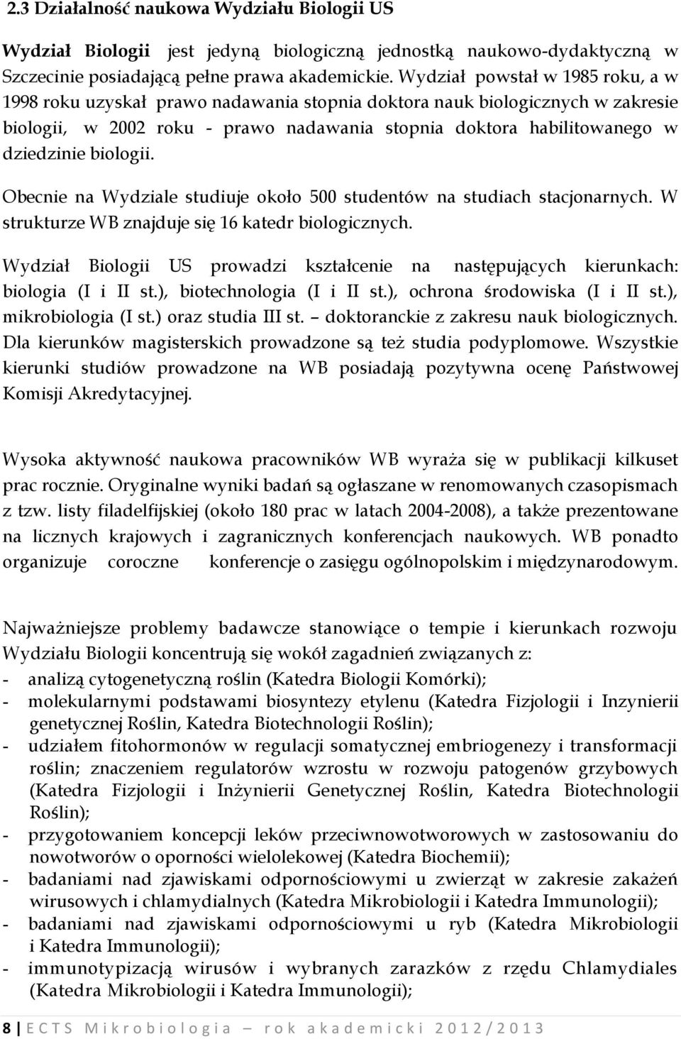 biologii. Obecnie na Wydziale studiuje około 500 studentów na studiach stacjonarnych. W strukturze WB znajduje się 16 katedr biologicznych.