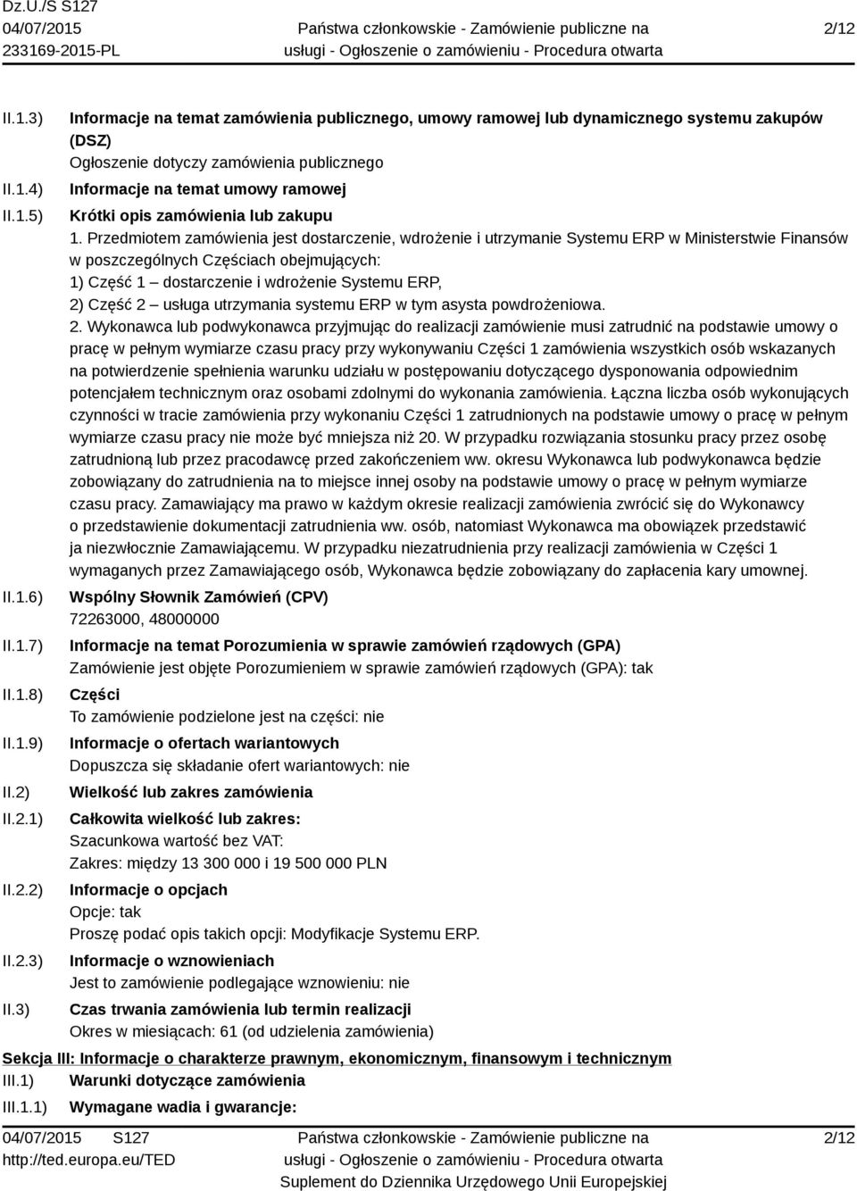 3) Informacje na temat zamówienia publicznego, umowy ramowej lub dynamicznego systemu zakupów (DSZ) Ogłoszenie dotyczy zamówienia publicznego Informacje na temat umowy ramowej Krótki opis zamówienia