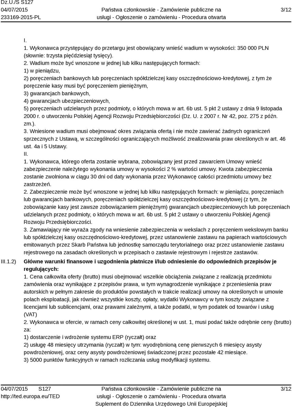 musi być poręczeniem pieniężnym, 3) gwarancjach bankowych, 4) gwarancjach ubezpieczeniowych, 5) poręczeniach udzielanych przez podmioty, o których mowa w art. 6b ust.