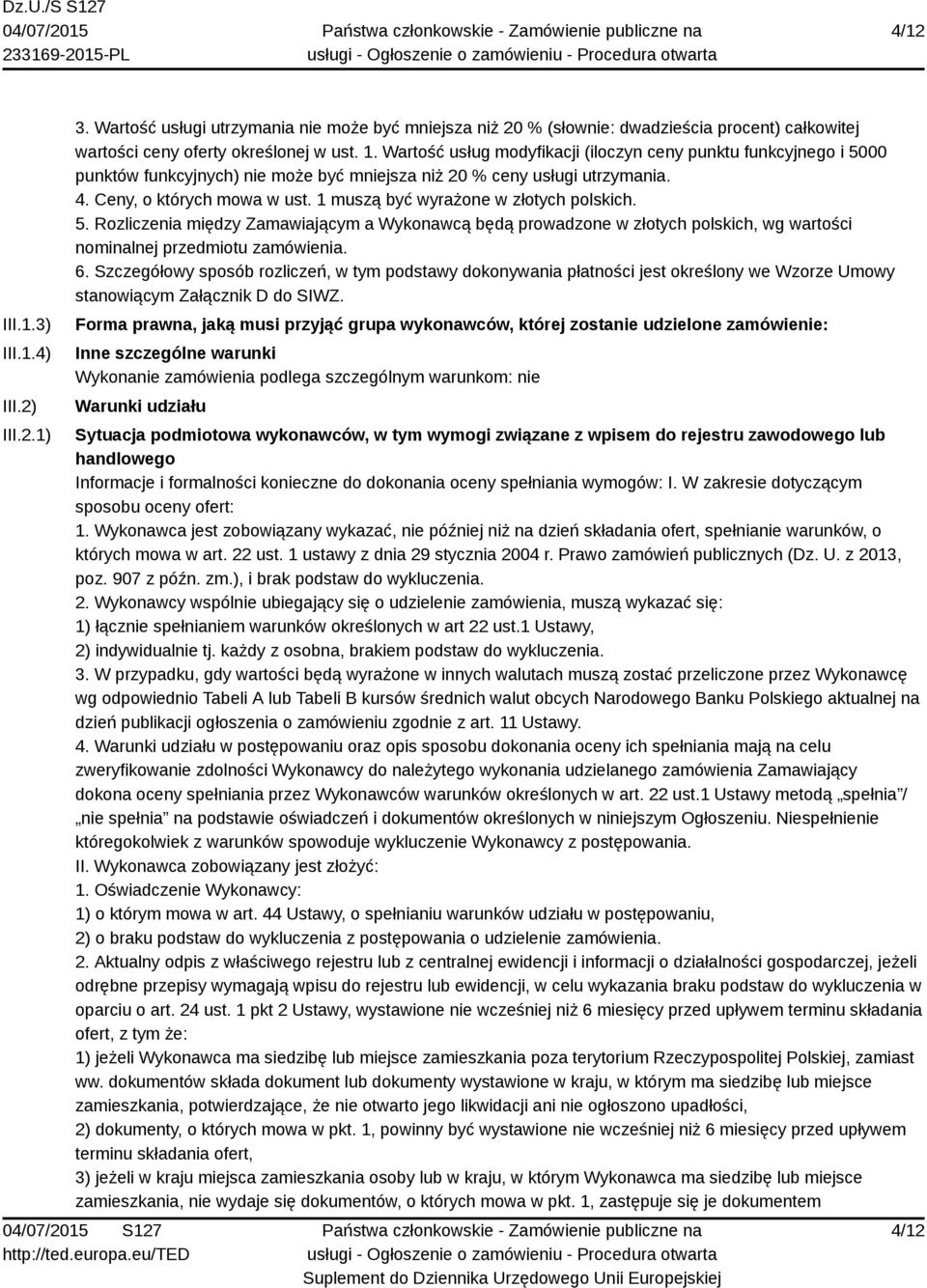 1 muszą być wyrażone w złotych polskich. 5. Rozliczenia między Zamawiającym a Wykonawcą będą prowadzone w złotych polskich, wg wartości nominalnej przedmiotu zamówienia. 6.