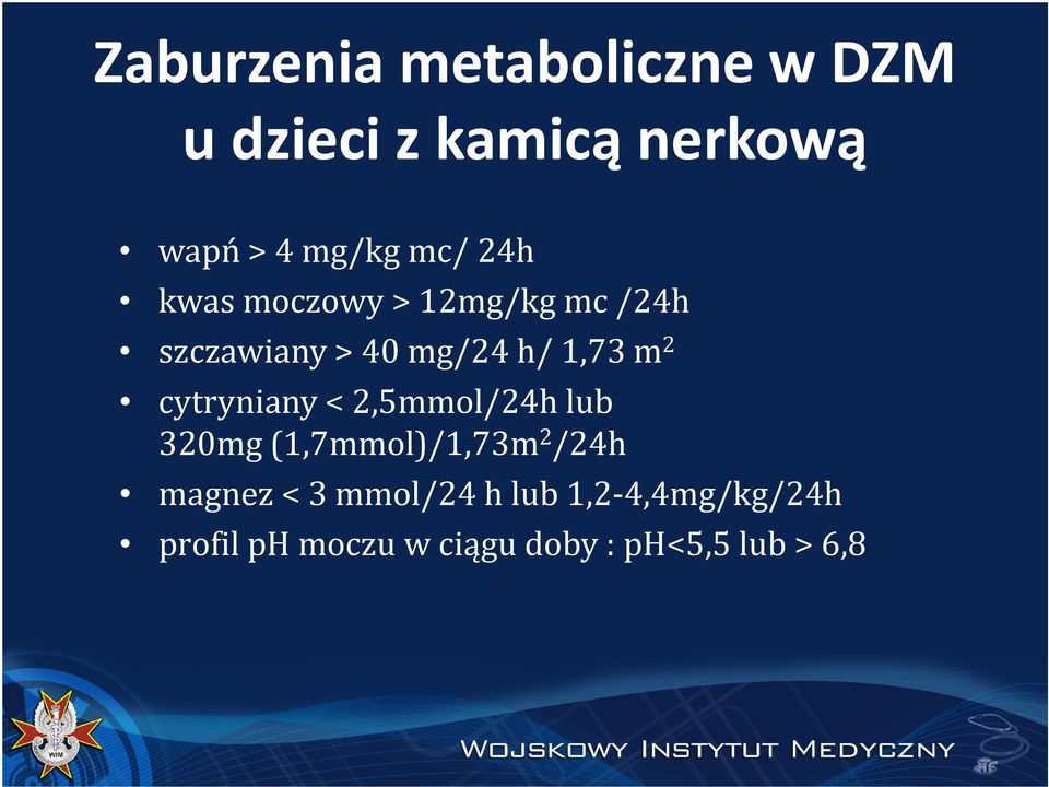 cytryniany < 2,5mmol/24h lub 320mg (1,7mmol)/1,73m 2 /24h magnez < 3