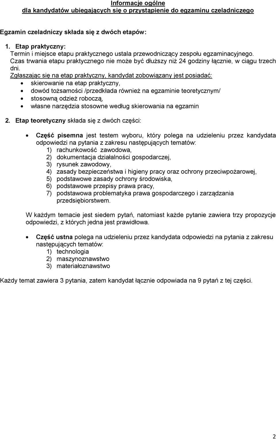 Zgłaszając się na etap praktyczny, kandydat zobowiązany jest posiadać: skierowanie na etap praktyczny, dowód tożsamości /przedkłada również na egzaminie teoretycznym/ stosowną odzież roboczą, własne