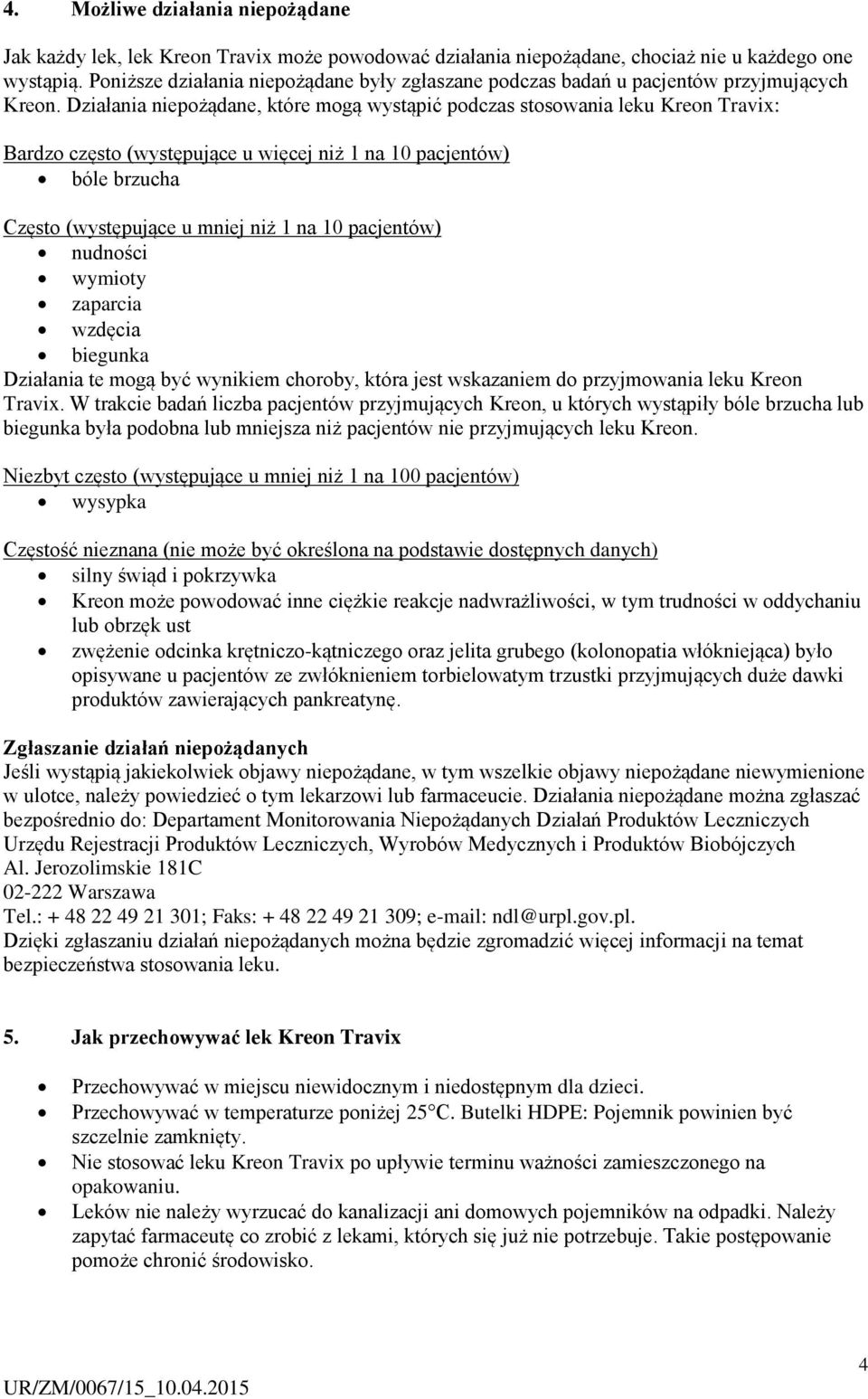 Działania niepożądane, które mogą wystąpić podczas stosowania leku Kreon Travix: Bardzo często (występujące u więcej niż 1 na 10 pacjentów) bóle brzucha Często (występujące u mniej niż 1 na 10