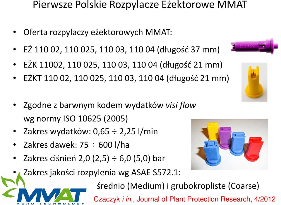 flow wg normy ISO 10625(2005) Zakres wydatków: 0,65 2,25 l/min Zakres dawek: 75 600 l/ha Zakres ciśnień 2,0 (2,5) 6,0 (5,0) bar