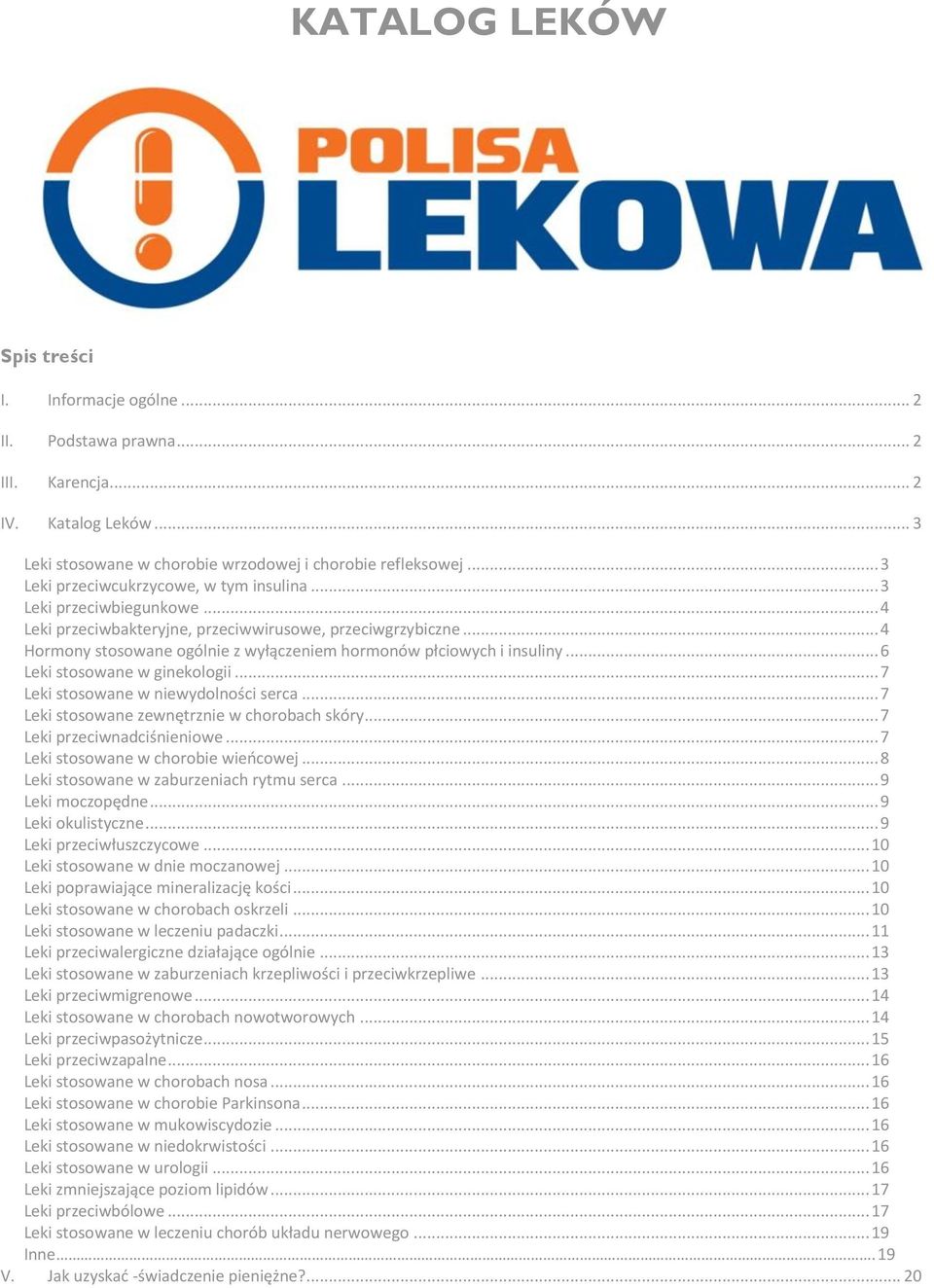 .. 4 Hormony stosowane ogólnie z wyłączeniem hormonów płciowych i insuliny... 6 Leki stosowane w ginekologii... 7 Leki stosowane w niewydolności serca... 7 Leki stosowane zewnętrznie w chorobach skóry.