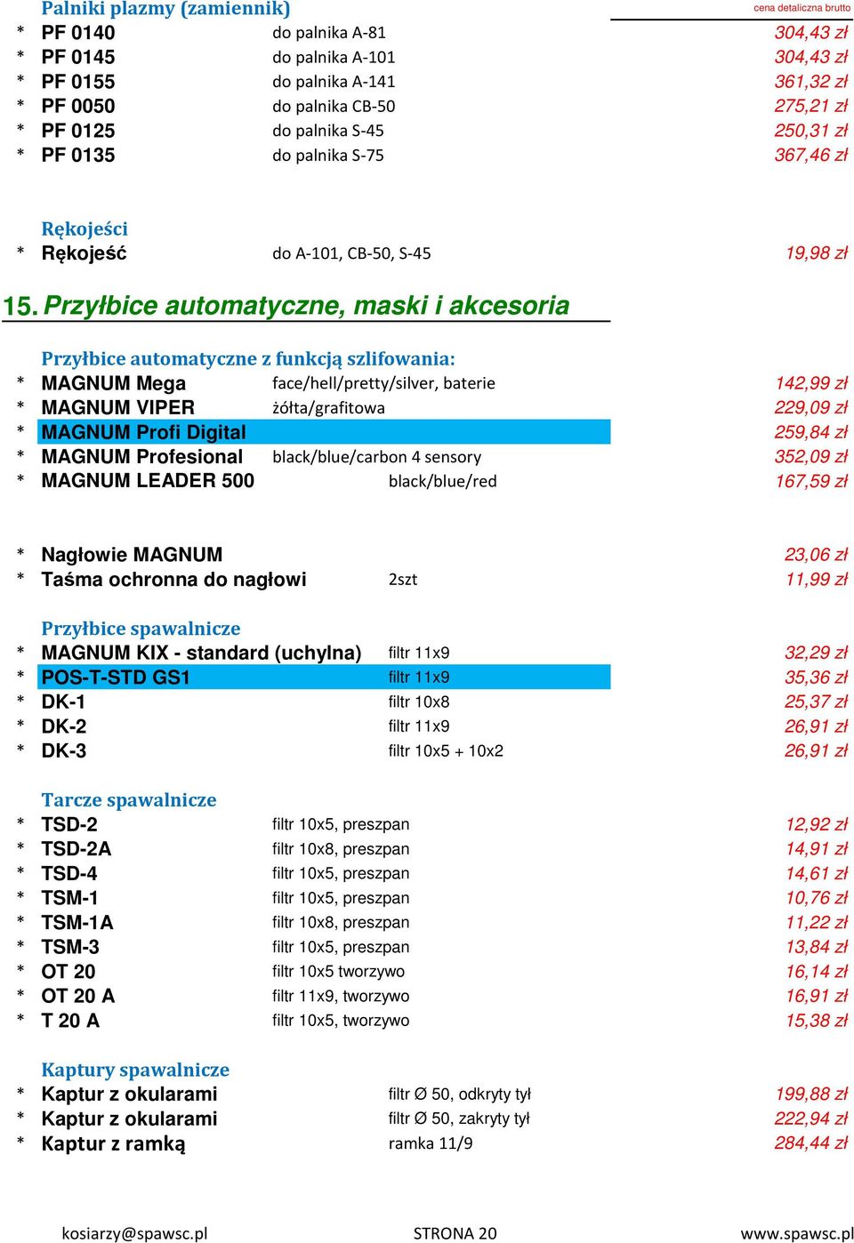 Przyłbice automatyczne, maski i akcesoria Przyłbice automatyczne z funkcją szlifowania: * MAGNUM Mega face/hell/pretty/silver, baterie 142,99 zł * MAGNUM VIPER żółta/grafitowa 229,09 zł * MAGNUM