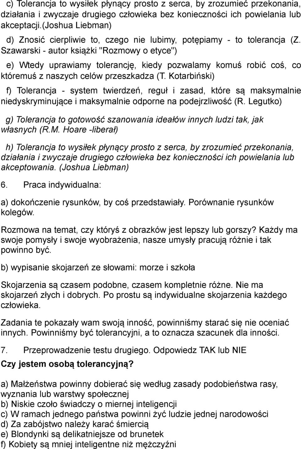 Szawarski - autor książki "Rozmowy o etyce") e) Wtedy uprawiamy tolerancję, kiedy pozwalamy komuś robić coś, co któremuś z naszych celów przeszkadza (T.