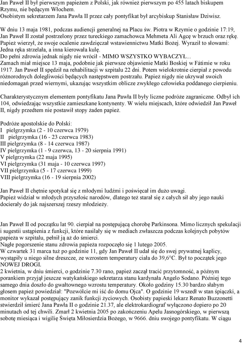 Piotra w Rzymie o godzinie 17:19, Jan Paweł II został postrzelony przez tureckiego zamachowca Mehmeta Ali Agcę w brzuch oraz rękę.