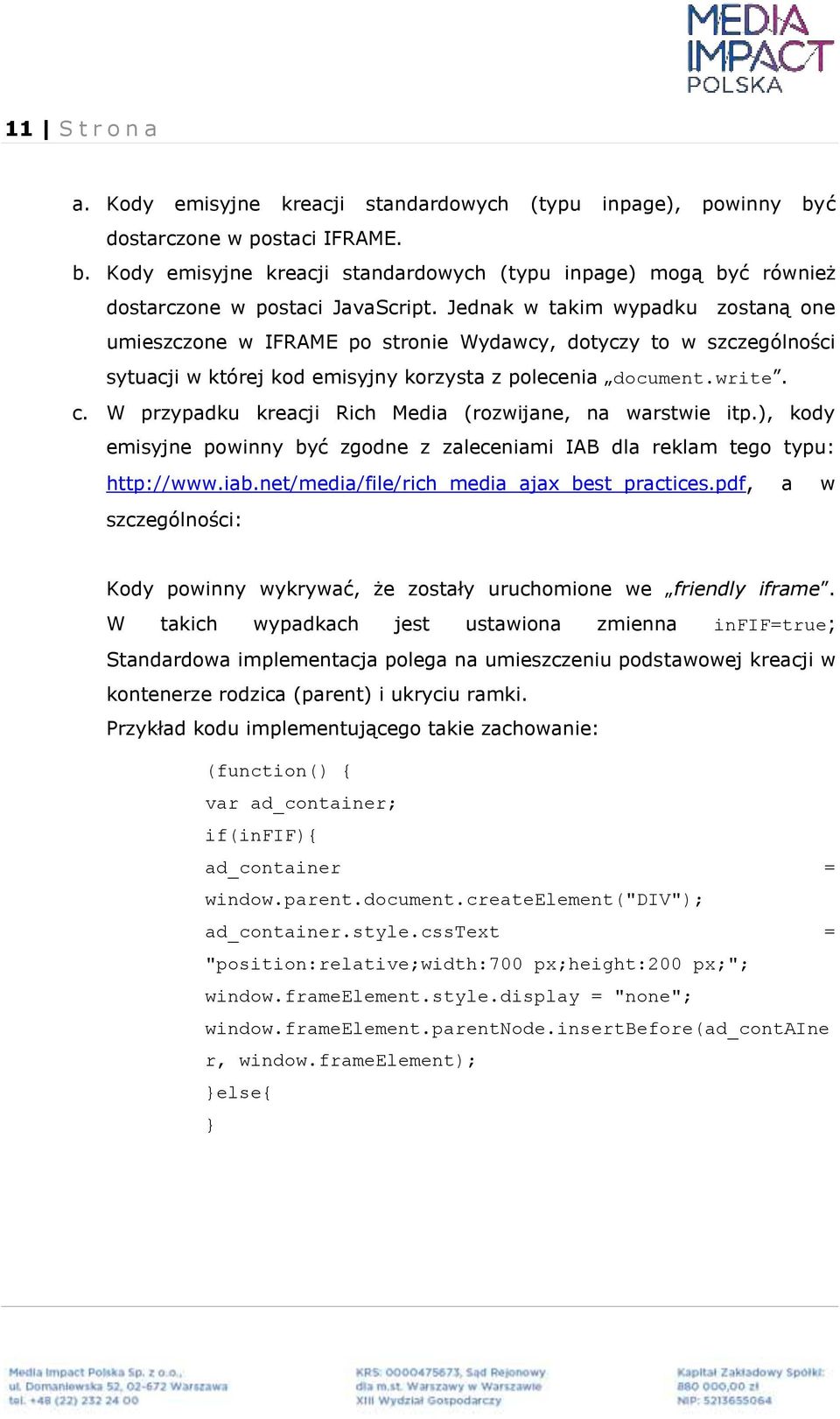 W przypadku kreacji Rich Media (rozwijane, na warstwie itp.), kody emisyjne powinny być zgodne z zaleceniami IAB dla reklam tego typu: http://www.iab.net/media/file/rich_media_ajax_best_practices.