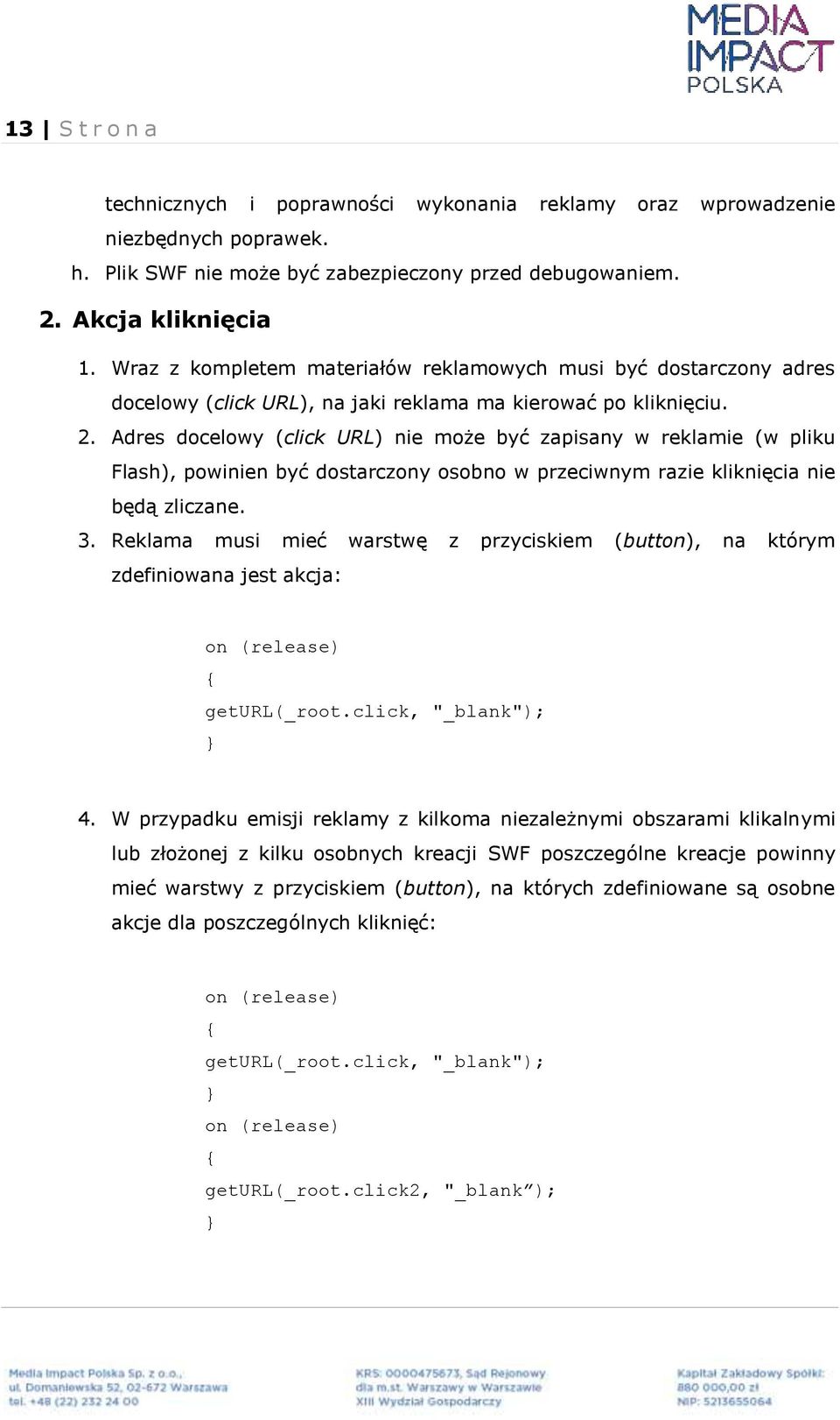 Adres docelowy (click URL) nie może być zapisany w reklamie (w pliku Flash), powinien być dostarczony osobno w przeciwnym razie kliknięcia nie będą zliczane. 3.