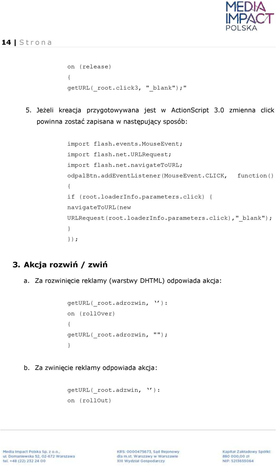 addeventlistener(mouseevent.click, function() { if (root.loaderinfo.parameters.click) { navigatetourl(new URLRequest(root.loaderInfo.parameters.click),"_blank"); } }); 3.