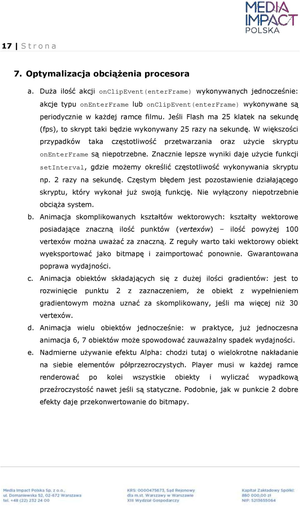 Jeśli Flash ma 25 klatek na sekundę (fps), to skrypt taki będzie wykonywany 25 razy na sekundę.