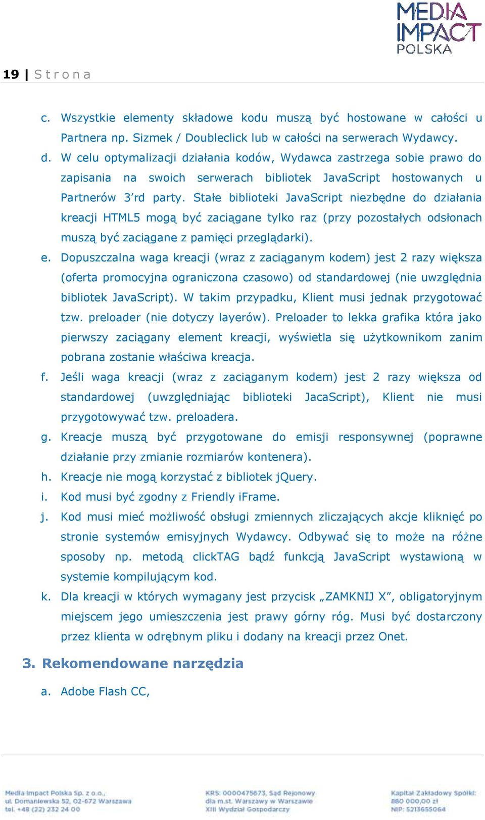 Stałe biblioteki JavaScript niezbędne do działania kreacji HTML5 mogą być zaciągane tylko raz (przy pozostałych odsłonach muszą być zaciągane z pamięci przeglądarki). e.