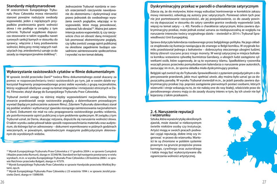 Trybunał wyjątkowo dopuszcza stosowanie w takim wypadku nawet surowych sankcji karnych w stosunku do sprawcy, włącznie z karą pozbawienia wolności, którą przy mniej rażących nadużyciach (np.