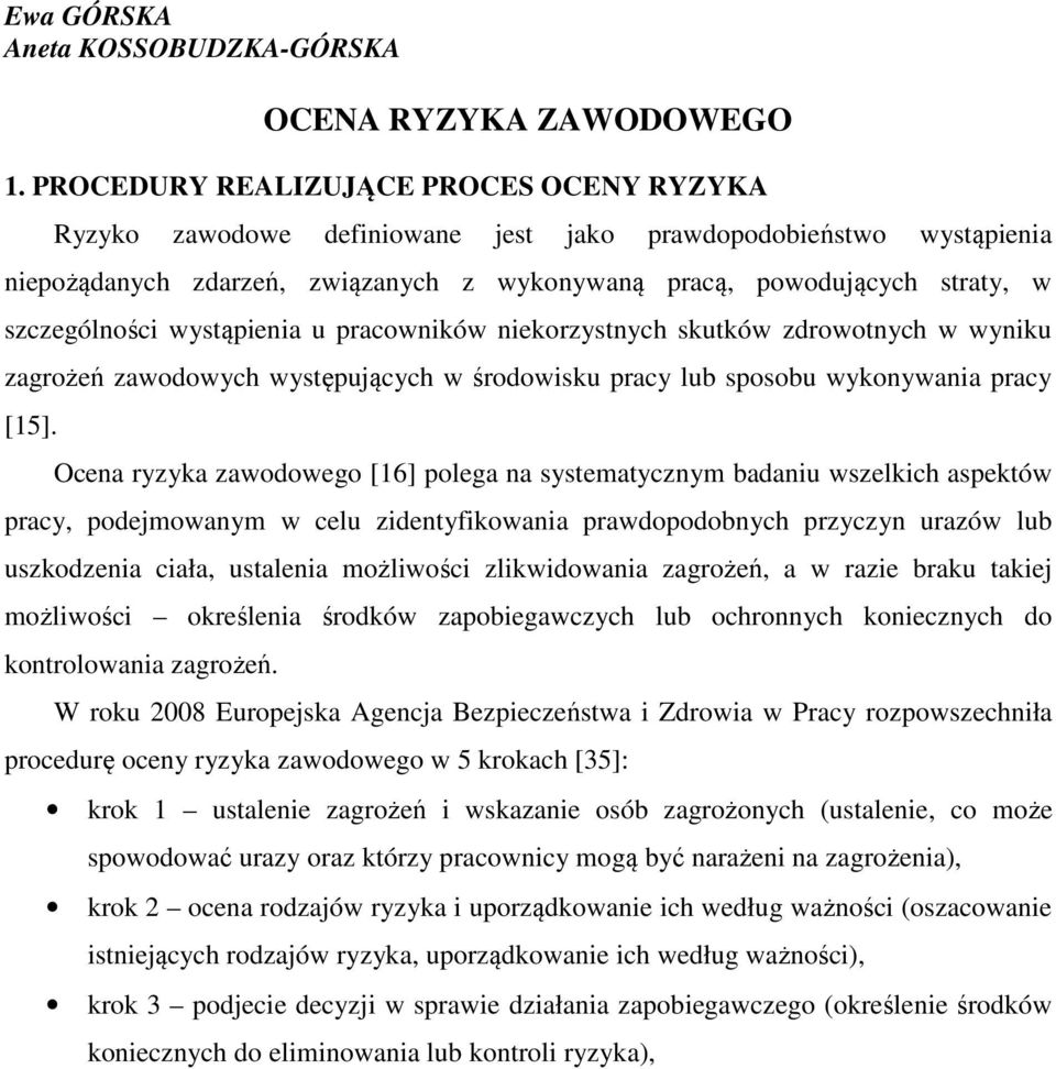 szczególności wystąpienia u pracowników niekorzystnych skutków zdrowotnych w wyniku zagrożeń zawodowych występujących w środowisku pracy lub sposobu wykonywania pracy [15].