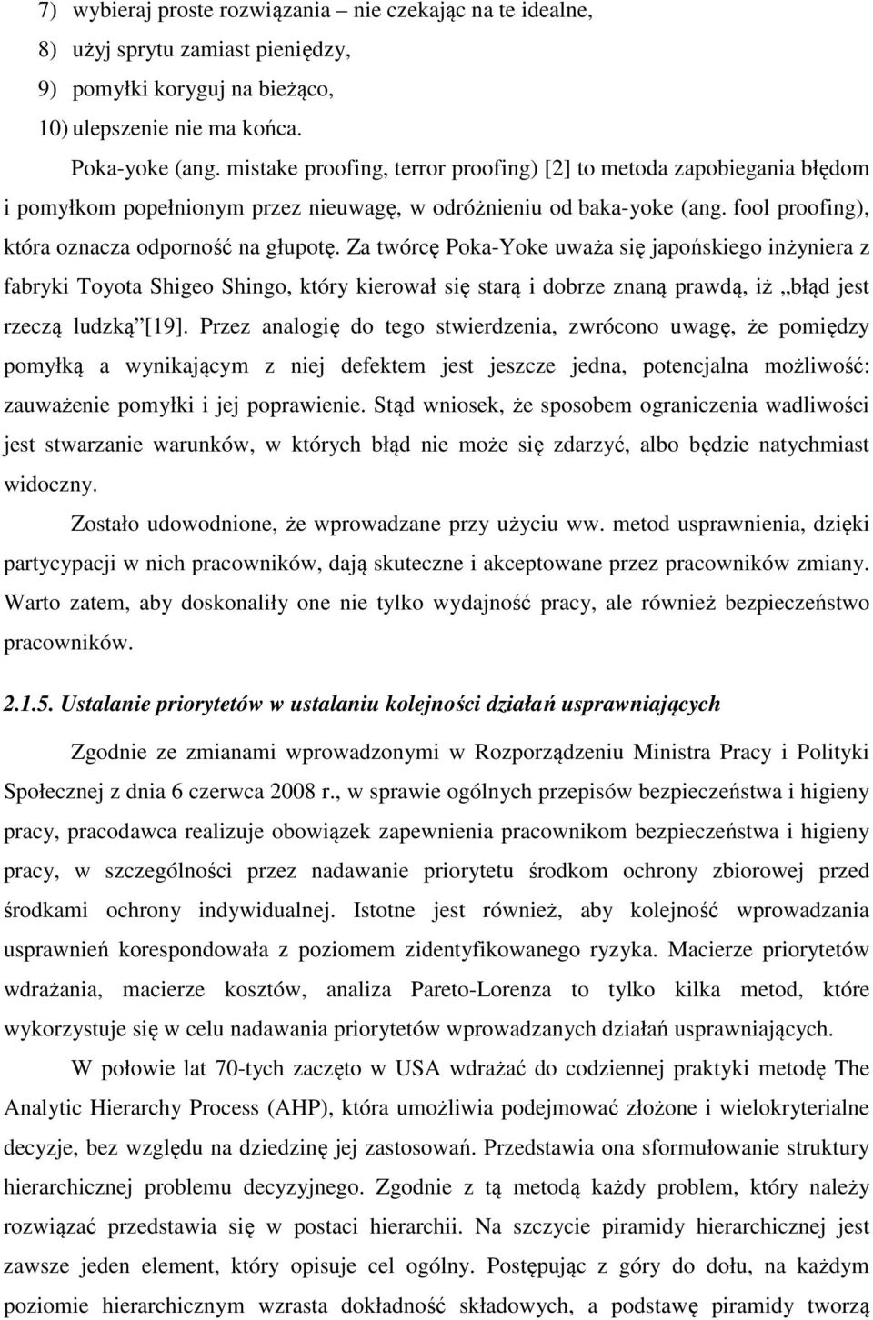 Za twórcę Poka-Yoke uważa się japońskiego inżyniera z fabryki Toyota Shigeo Shingo, który kierował się starą i dobrze znaną prawdą, iż błąd jest rzeczą ludzką [19].