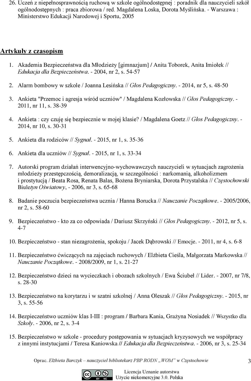 - 2004, nr 2, s. 54-57 2. Alarm bombowy w szkole / Joanna Lesińska // Głos Pedagogiczny. - 2014, nr 5, s. 48-50 3. Ankieta "Przemoc i agresja wśród uczniów" / Magdalena Kozłowska // Głos Pedagogiczny.