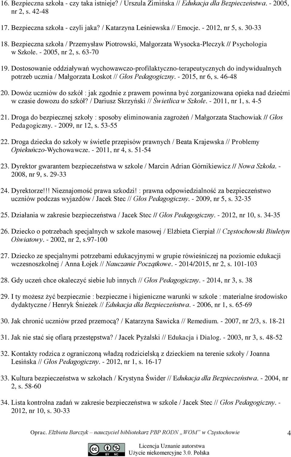 Dostosowanie oddziaływań wychowawczo-profilaktyczno-terapeutycznych do indywidualnych potrzeb ucznia / Małgorzata Łoskot // Głos Pedagogiczny. - 2015, nr 6, s. 46-48 20.