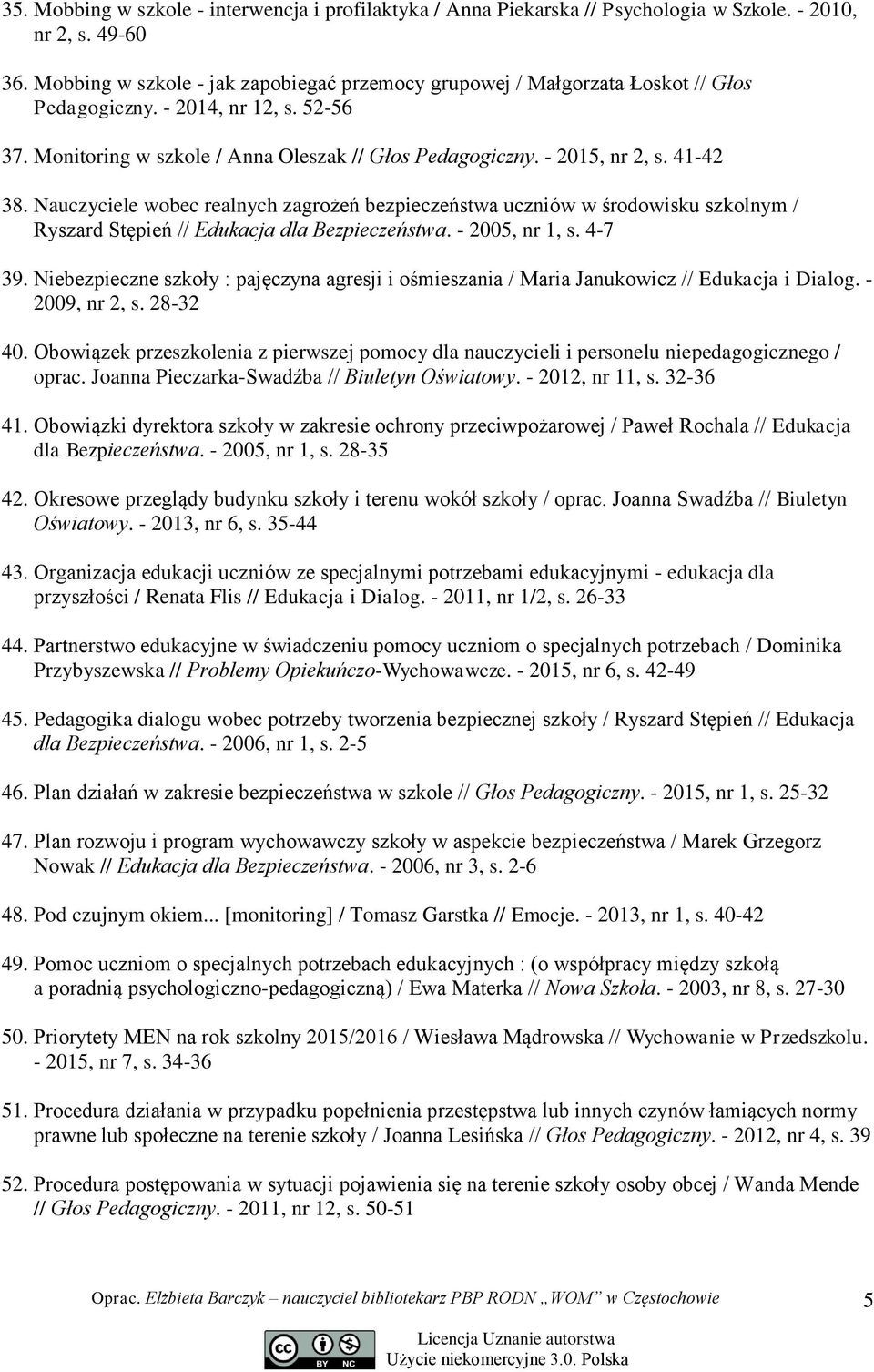 41-42 38. Nauczyciele wobec realnych zagrożeń bezpieczeństwa uczniów w środowisku szkolnym / Ryszard Stępień // Edukacja dla Bezpieczeństwa. - 2005, nr 1, s. 4-7 39.