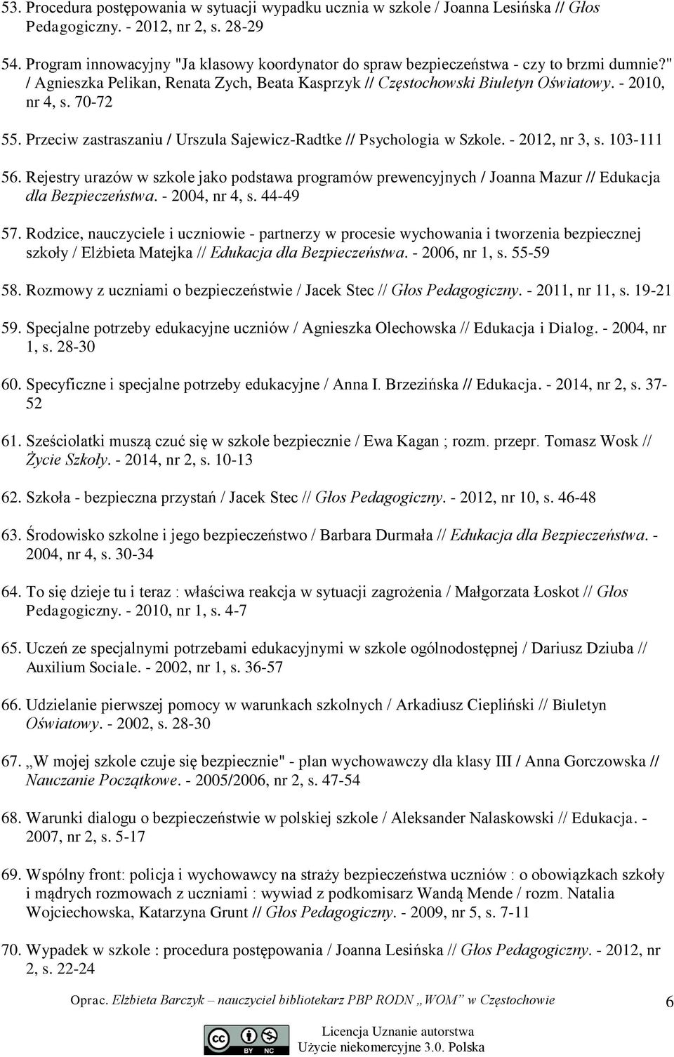 70-72 55. Przeciw zastraszaniu / Urszula Sajewicz-Radtke // Psychologia w Szkole. - 2012, nr 3, s. 103-111 56.