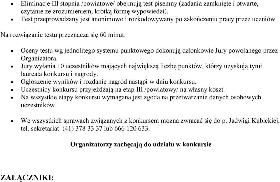 Oceny testu wg jednolitego systemu punktowego dokonują członkowie Jury powołanego przez Organizatora.