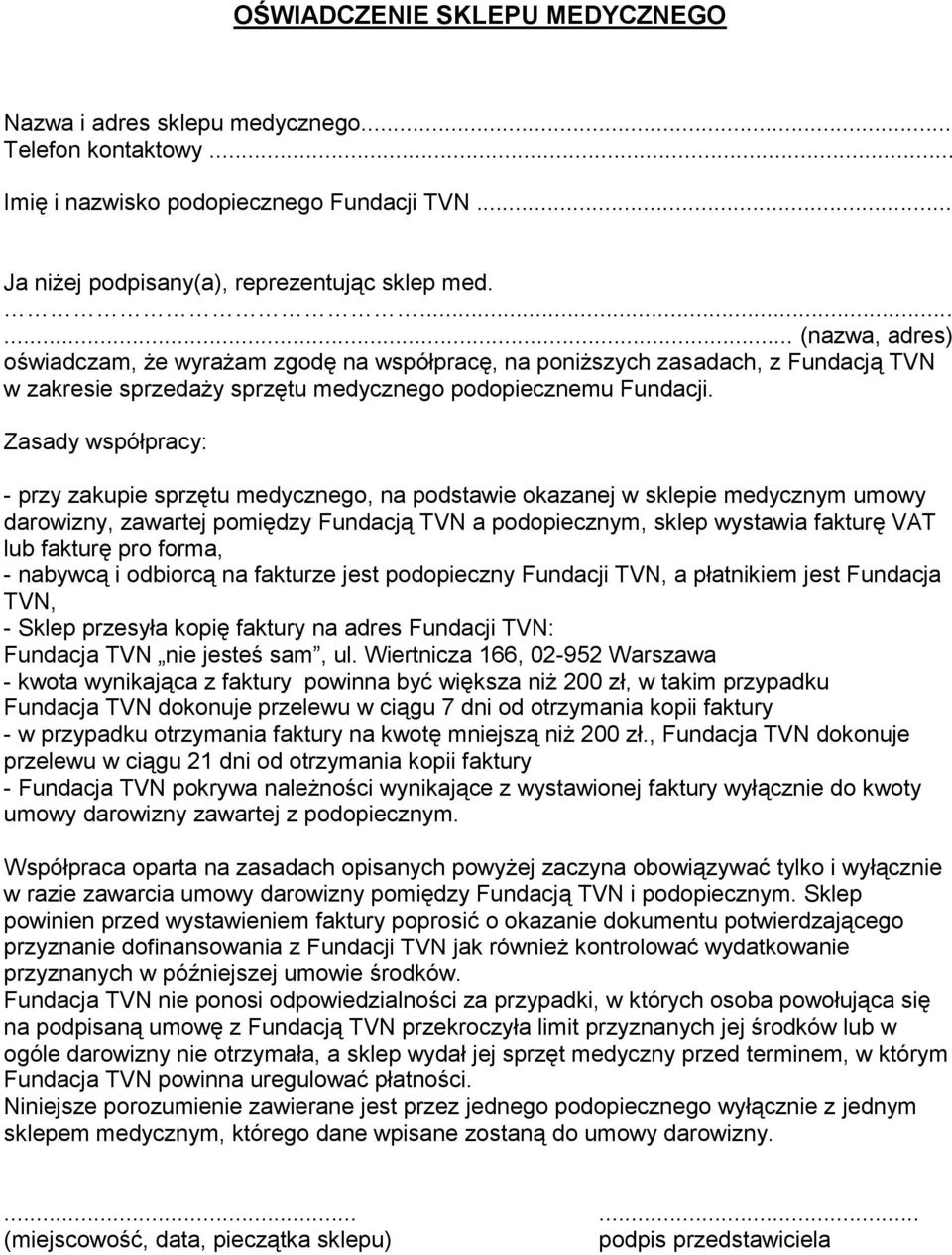 Zasady współpracy: - przy zakupie sprzętu medycznego, na podstawie okazanej w sklepie medycznym umowy darowizny, zawartej pomiędzy Fundacją TVN a podopiecznym, sklep wystawia fakturę VAT lub fakturę