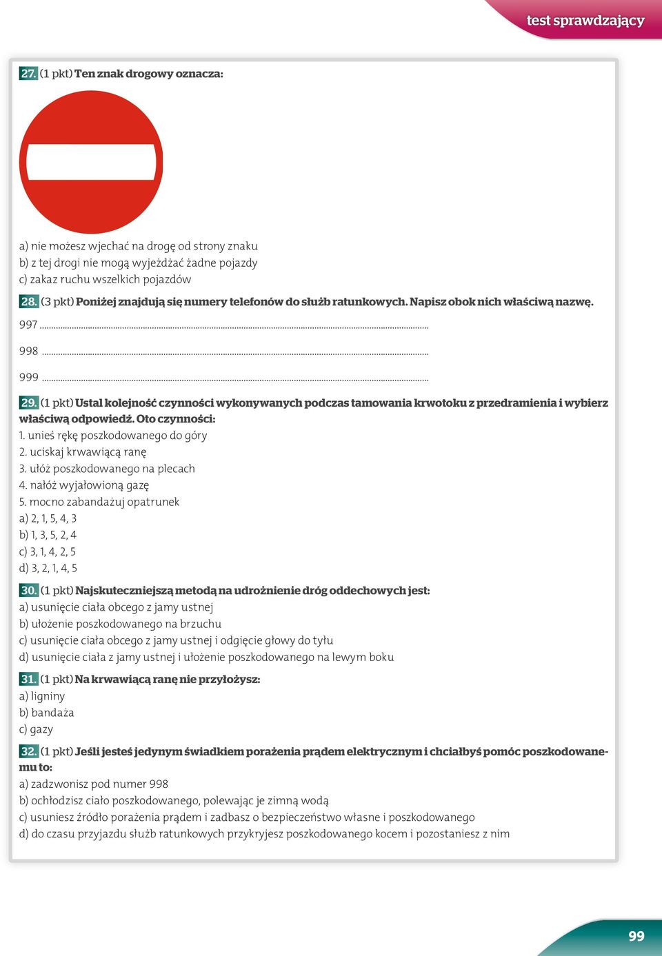 (1 pkt) Ustal kolejność czynności wykonywanych podczas tamowania krwotoku z przedramienia i wybierz właściwą odpowiedź. Oto czynności: 1. unieś rękę poszkodowanego do góry 2. uciskaj krwawiącą ranę 3.