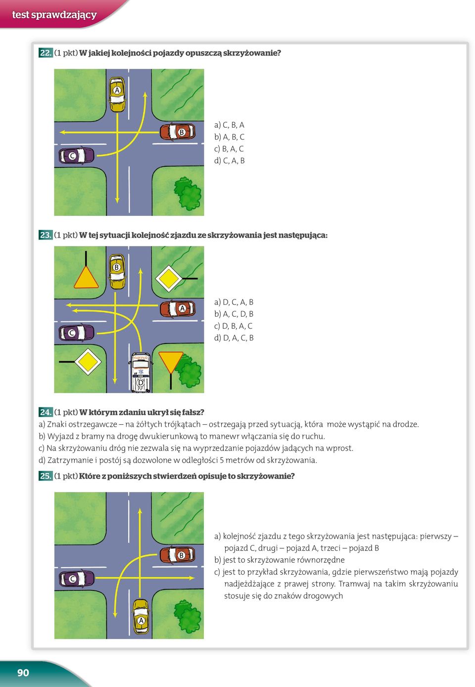 a) Znaki ostrzegawcze na żółtych trójkątach ostrzegają przed sytuacją, która może wystąpić na drodze. b) Wyjazd z bramy na drogę dwukierunkową to manewr włączania się do ruchu.