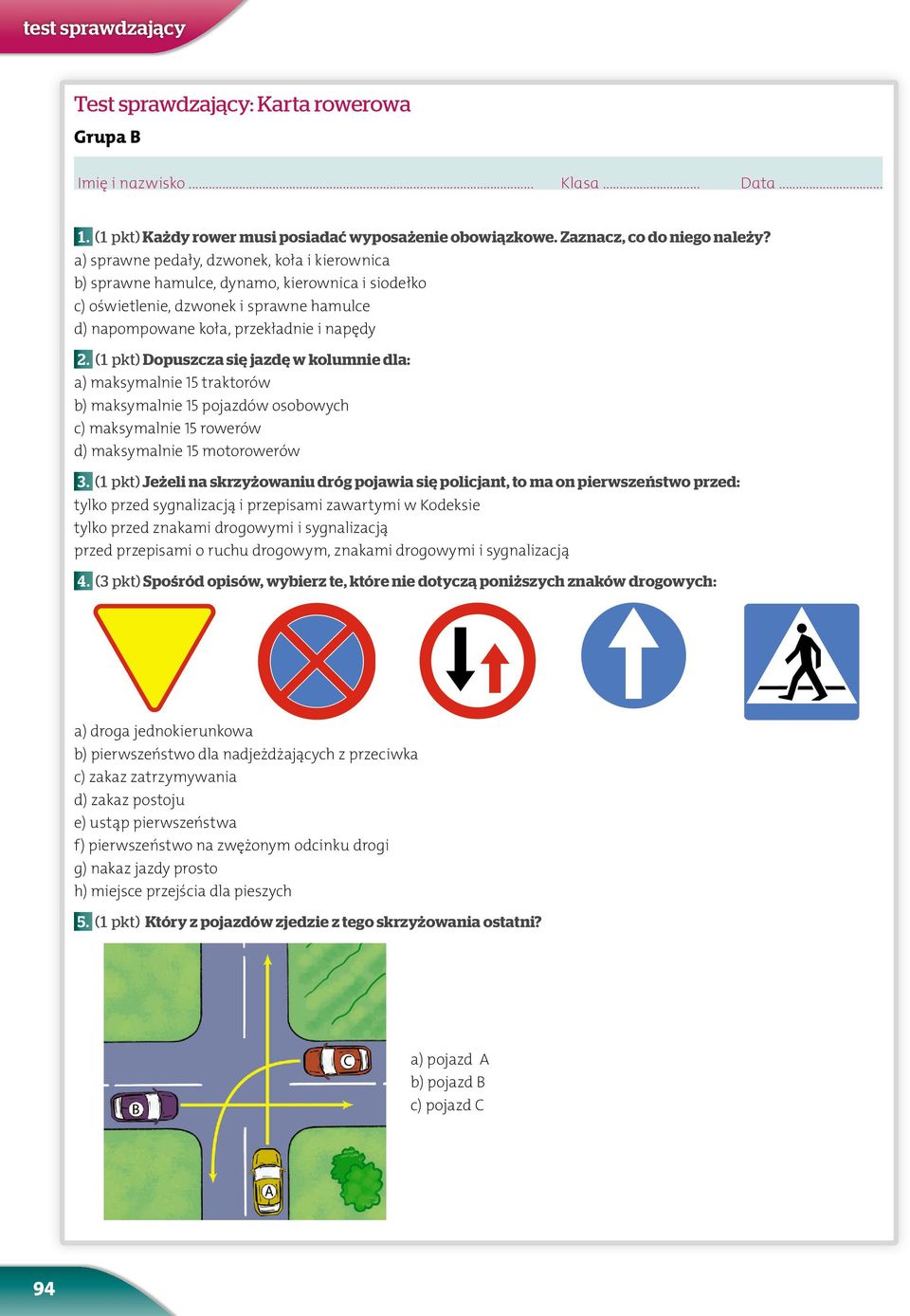 (1 pkt) Dopuszcza się jazdę w kolumnie dla: a) maksymalnie 15 traktorów b) maksymalnie 15 pojazdów osobowych c) maksymalnie 15 rowerów d) maksymalnie 15 motorowerów 3.