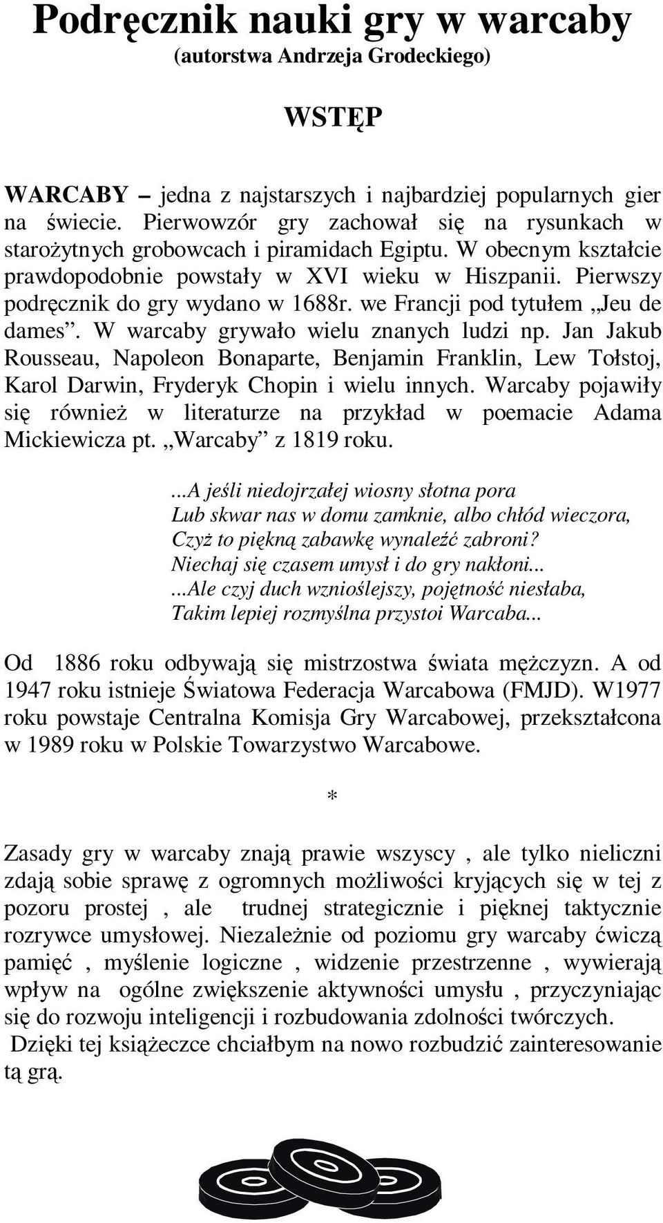 we Francji pod tytułem Jeu de dames. W warcaby grywało wielu znanych ludzi np. Jan Jakub Rousseau, Napoleon Bonaparte, Benjamin Franklin, Lew Tołstoj, Karol Darwin, Fryderyk Chopin i wielu innych.